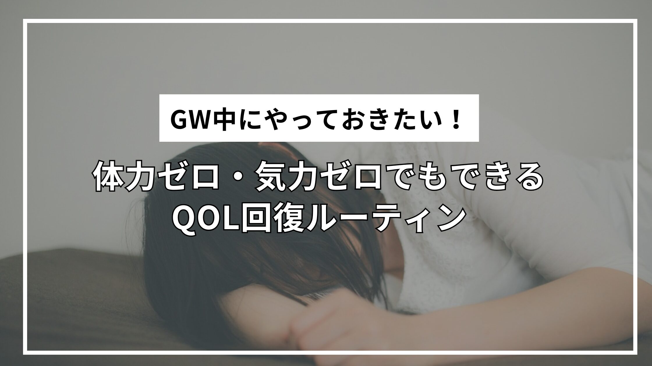 GW中にやっておきたい！体力ゼロ・気力ゼロでもできるQOL回復ルーティン