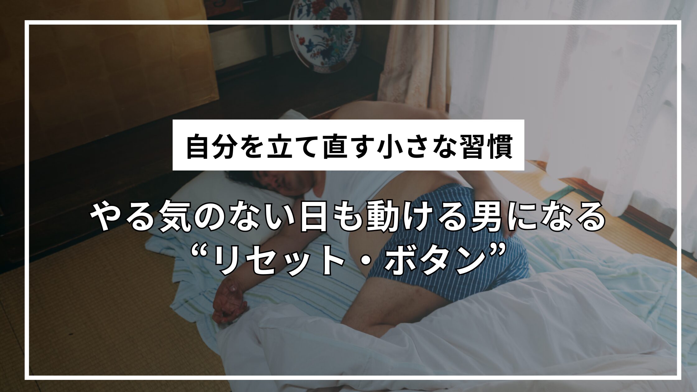 やる気のない日も動ける男になる“リセット・ボタン”｜自分を立て直す小さな習慣