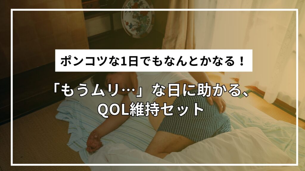 「もうムリ…」な日に助かる、QOL維持セット