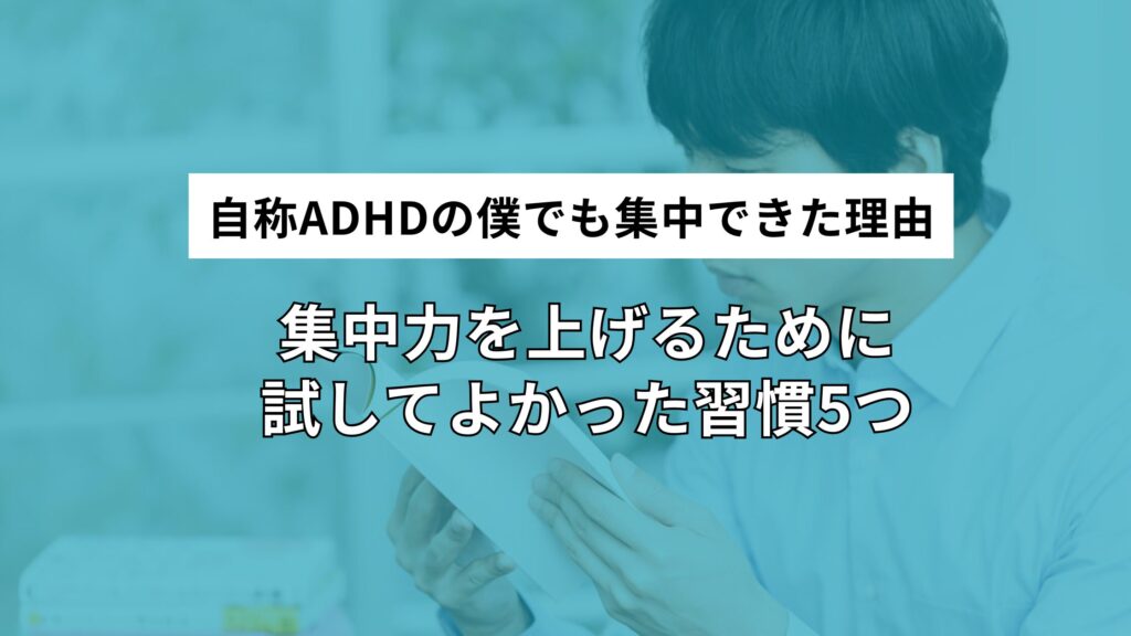 自称ADHDの僕が集中力を上げるために試してよかった習慣5つ